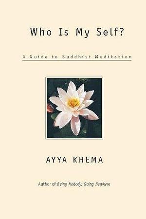 Who Is My Self?: A Guide to Buddhist Meditation by Khema, Khema