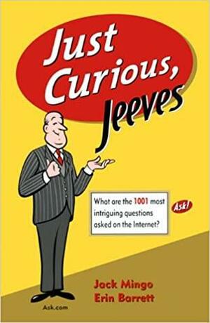 Just Curious, Jeeves: What Are the 1001 Most Intriguing Questions Asked on the Internet? by Erin Barrett, Jack Mingo