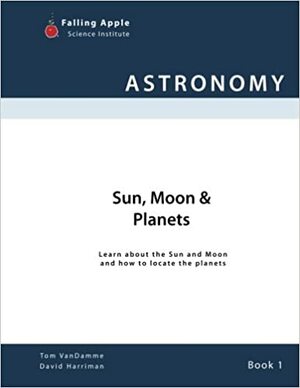 Sun, Moon & Planets: Learn about the Sun and Moon, and how to locate the planets by Tom Vandamme, David Harriman