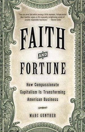 Faith and Fortune: How Compassionate Capitalism Is Transforming American Business by Marc Gunther
