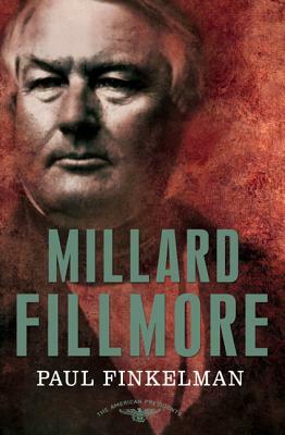 Millard Fillmore: The American Presidents Series: The 13th President, 1850-1853 by Paul Finkelman