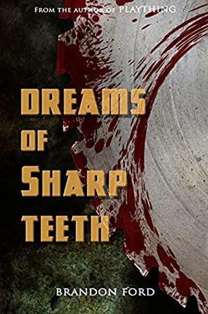 Dreams of Sharp Teeth by Brandon Ford