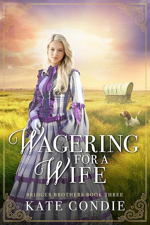 Wagering for a Wife by Kate Condie