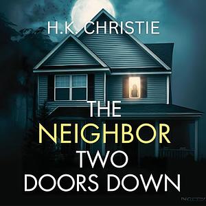 The Neighbor Two Doors Down: A Psychological Thriller by H. K. Christie