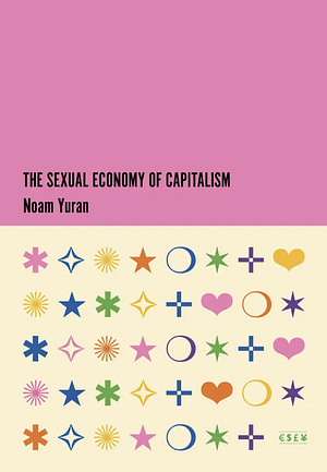 The Sexual Economy of Capitalism by Noam Yuran