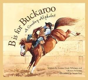B is for Buckaroo: A Cowboy Alphabet by Susan Guy, Louise Doak Whitney, Louise Doak Whitney, Gleaves Whitney