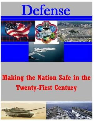Making the Nation Safe in the Twenty-First Century by Naval Postgraduate School