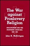 The War Against Proslavery Religion by John R. McKivigan