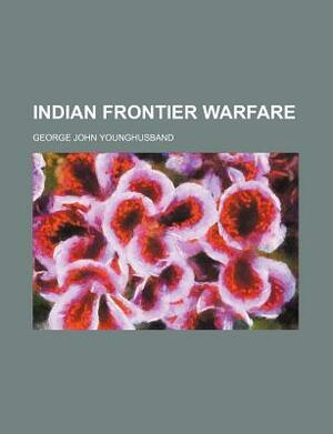 Indian Frontier Warfare by George John Younghusband