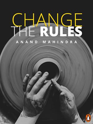 Change the Rules: by Anand Mahindra
