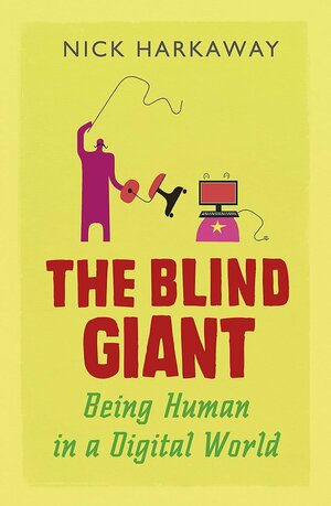 The Blind Giant: Being Human in a Digital World by Nick Harkaway