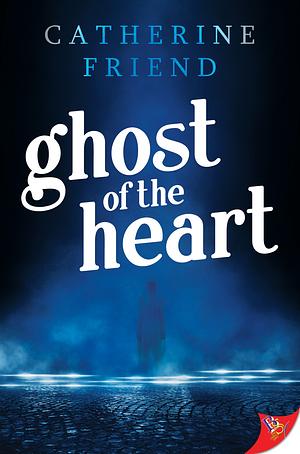 Ghost of the Heart by Catherine Friend