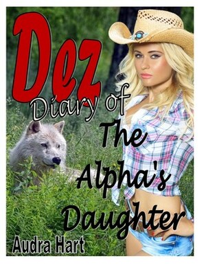 Dez - Diary of the Alpha's Daughter by Audra Hart