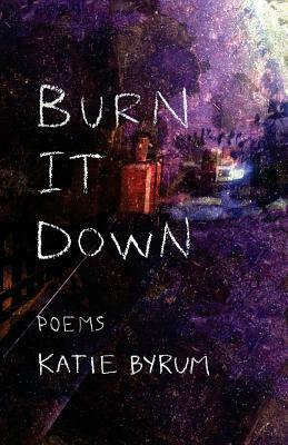 Burn It Down by Katie Byrum