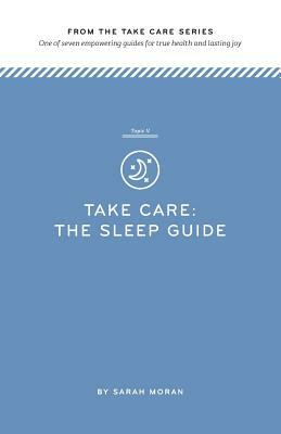 Take Care: The Sleep Guide: One of seven empowering guides for true health and lasting joy by Sarah Moran