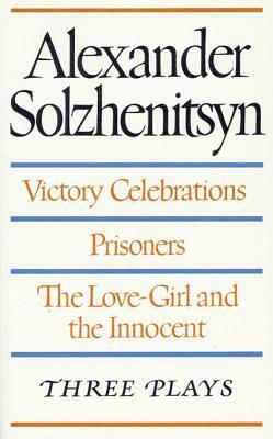 Three Plays: Victory Celebrations, Prisoners, The Love-Girl and the Innocent by Aleksandr Isaevich Solzhenitsyn