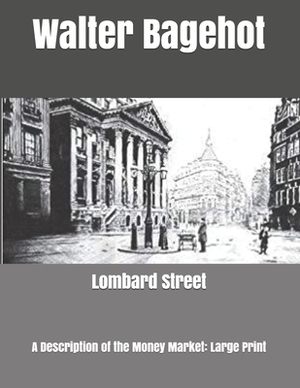 Lombard Street: A Description of the Money Market: Large Print by Walter Bagehot