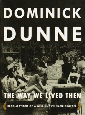 The Way We Lived Then: Recollections of a Well-Known Name Dropper by Dominick Dunne