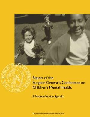 Report of the Surgeon General's Conference on Children's Mental Health: A National Action Agenda by Department of Health and Human Services, Office of the Surgeon General