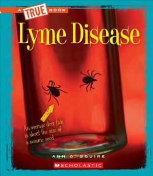 Lyme Disease (a True Book: Health) by Ann O. Squire