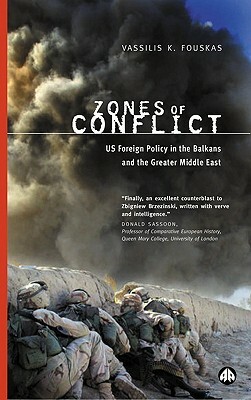 Zones of Conflict: US Foreign Policy in the Balkans and the Greater Middle East by Vassilis K. Fouskas