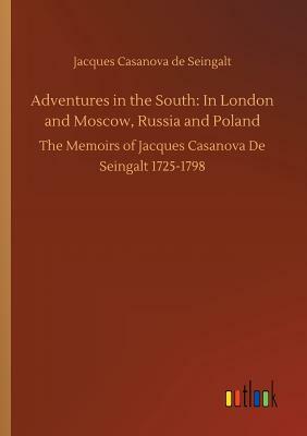 Adventures in the South: In London and Moscow, Russia and Poland by Jacques Casanova De Seingalt