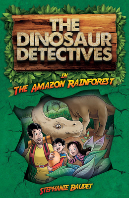 The Dinosaur Detectives in the Amazon Rainforest by Stephanie Baudet