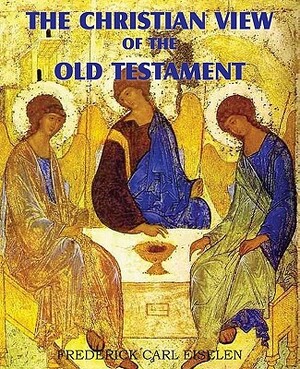 The Christian View of the Old Testament by Frederick Carl Eiselen