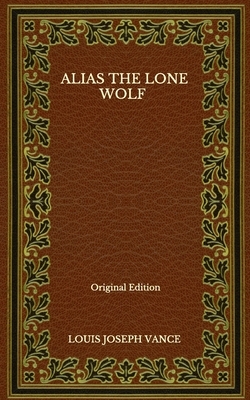 Alias The Lone Wolf - Original Edition by Louis Joseph Vance
