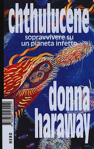 Chthulucene: Sopravvivere su un pianeta infetto by Donna J. Haraway