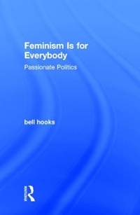 Feminism Is for Everybody: Passionate Politics by bell hooks