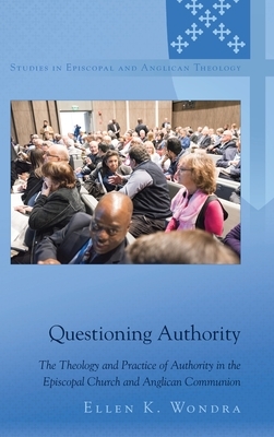 Questioning Authority; The Theology and Practice of Authority in the Episcopal Church and Anglican Communion by Ellen K. Wondra