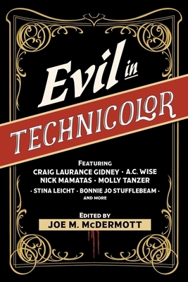 Evil in Technicolor by A.C. Wise, Nick Mamatas, Joe M McDermott