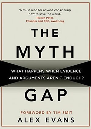 The Myth Gap: What Happens When Evidence and Arguments Aren't Enough by Alex Evans