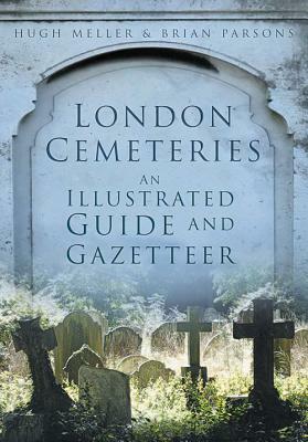 London Cemeteries: An Illustrated Guide and Gazetteer by Brian Parsons, Hugh Meller