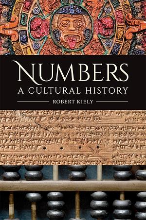 Numbers: A Cultural History by Robert Kiely