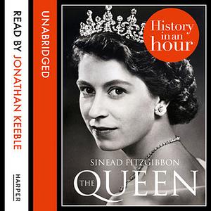 The Queen: History in an Hour by Sinead Fitzgibbon