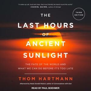 The Last Hours of Ancient Sunlight Revised and Updated: The Fate of the World and What We Can Do Before It's Too Late by Thom Hartmann