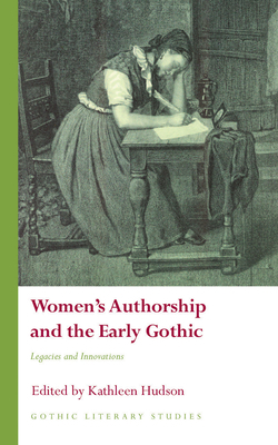 Women's Authorship and the Early Gothic: Legacies and Innovations by 