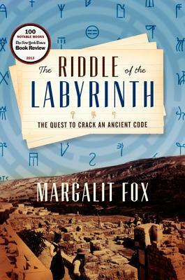 The Riddle of the Labyrinth: The Quest to Crack an Ancient Code by Margalit Fox