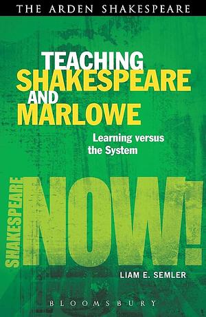 Teaching Shakespeare and Marlowe: Learning Versus the System by L. E. Semler