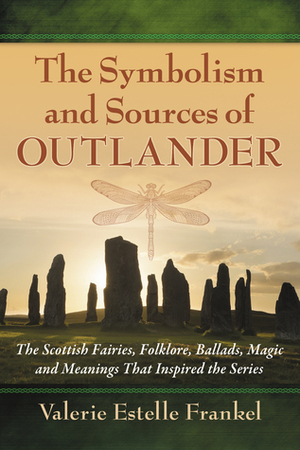 Symbolism and Sources of Outlander: The Scottish Fairies, Folklore, Ballads, Magic and Meanings That Inspired the Series by Valerie Estelle Frankel