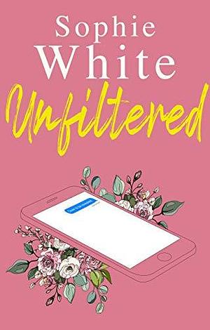 Unfiltered: A warm and hilarious page-turner about secrets, consequences and new beginnings by Sophie White, Sophie White