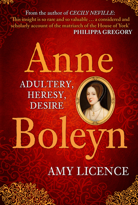 Anne Boleyn: Adultery, Heresy, Desire by Amy Licence
