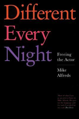 Different Every Night: Freeing the Actor by Mike Alfreds