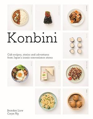 Konbini: Cult recipes, stories and adventures from Japans iconic convenience stores by Brendan Liew, Caryn Ng