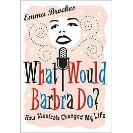What Would Barbra Do?: How Musicals Changed My Life by Emma Brockes