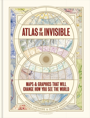 Atlas of the Invisible: MapsGraphics That Will Change How You See the World by James Cheshire, Oliver Uberti