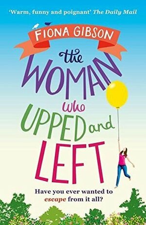 The Woman Who Upped and Left: A laugh-out-loud read that will put a spring in your step! by Fiona Gibson