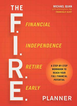 The F.I.R.E. Planner: A Step-by-Step Workbook to Reach Your Full Financial Potential by Michael Quan, Michael Quan